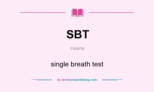 What does SBT mean? It stands for single breath test