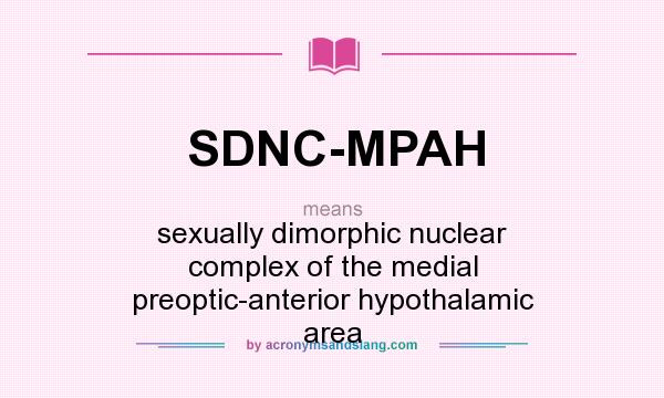 What does SDNC-MPAH mean? It stands for sexually dimorphic nuclear complex of the medial preoptic-anterior hypothalamic area