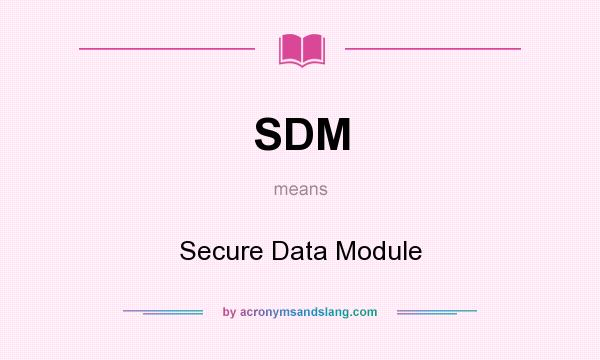 What does SDM mean? It stands for Secure Data Module