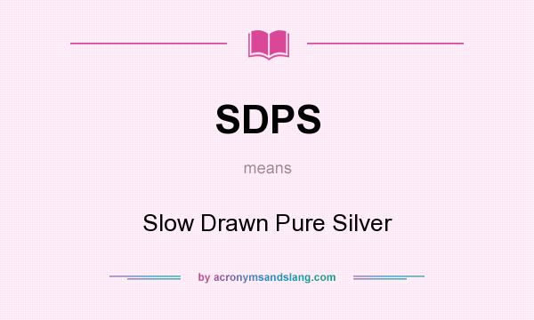 What does SDPS mean? It stands for Slow Drawn Pure Silver