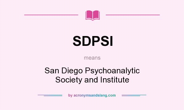 What does SDPSI mean? It stands for San Diego Psychoanalytic Society and Institute