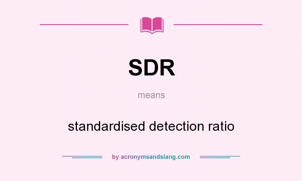 What does SDR mean? It stands for standardised detection ratio