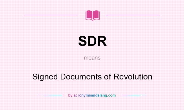 What does SDR mean? It stands for Signed Documents of Revolution