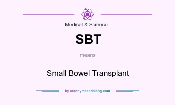 What does SBT mean? It stands for Small Bowel Transplant