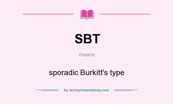 What does SBT mean? It stands for sporadic Burkitt`s type