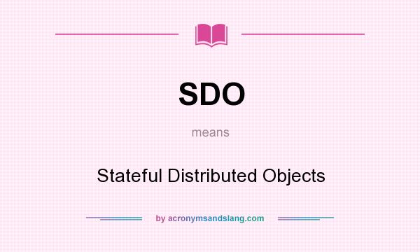 What does SDO mean? It stands for Stateful Distributed Objects