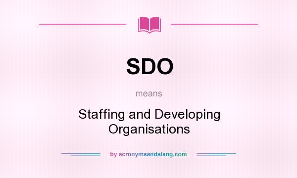 What does SDO mean? It stands for Staffing and Developing Organisations