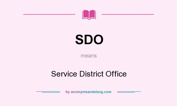 What does SDO mean? It stands for Service District Office