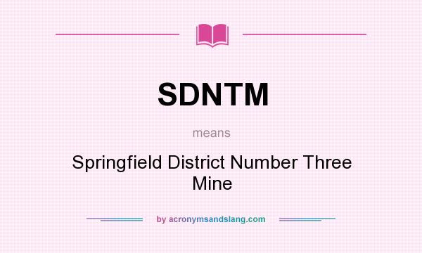 What does SDNTM mean? It stands for Springfield District Number Three Mine