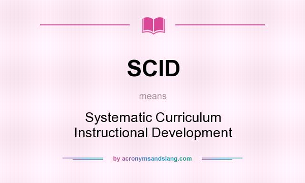 What does SCID mean? It stands for Systematic Curriculum Instructional Development