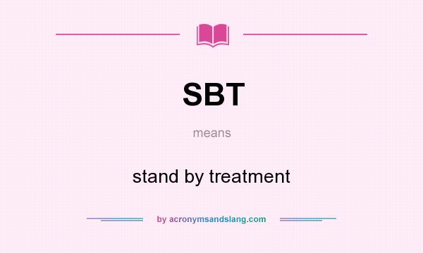 What does SBT mean? It stands for stand by treatment