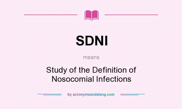 What does SDNI mean? It stands for Study of the Definition of Nosocomial Infections