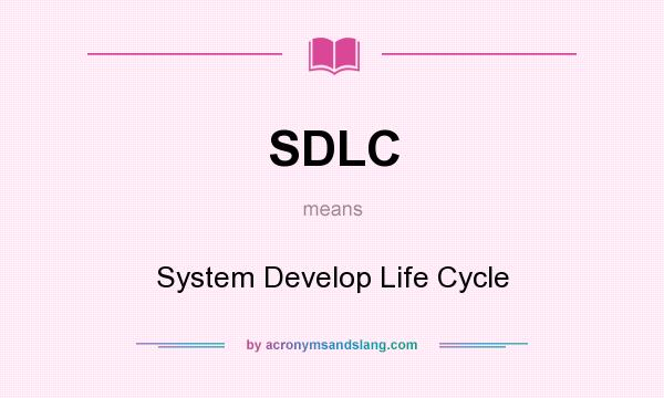 What does SDLC mean? It stands for System Develop Life Cycle
