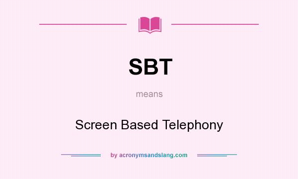 What does SBT mean? It stands for Screen Based Telephony