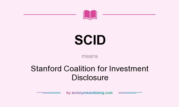 What does SCID mean? It stands for Stanford Coalition for Investment Disclosure