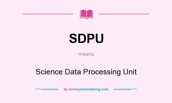 What does SDPU mean? It stands for Science Data Processing Unit