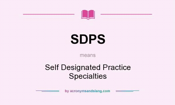 What does SDPS mean? It stands for Self Designated Practice Specialties