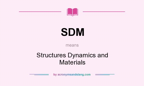 What does SDM mean? It stands for Structures Dynamics and Materials