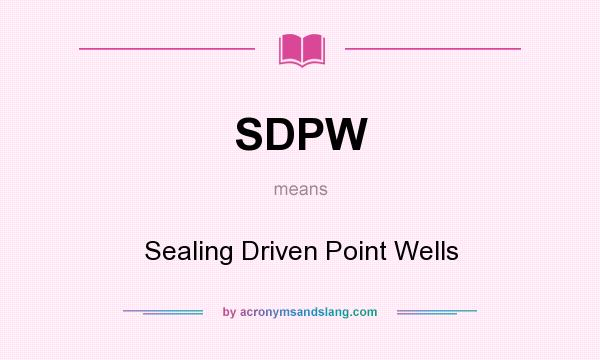 What does SDPW mean? It stands for Sealing Driven Point Wells