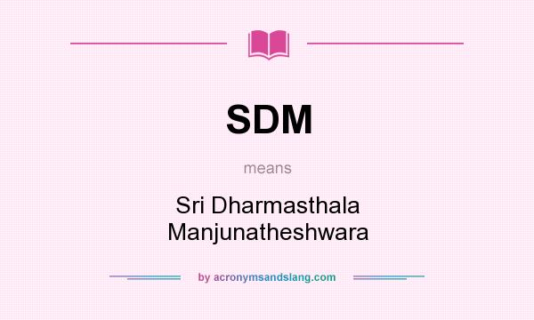 What does SDM mean? It stands for Sri Dharmasthala Manjunatheshwara