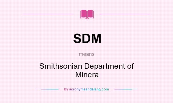 What does SDM mean? It stands for Smithsonian Department of Minera