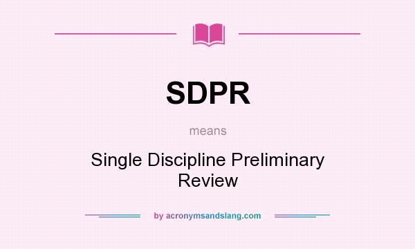 What does SDPR mean? It stands for Single Discipline Preliminary Review