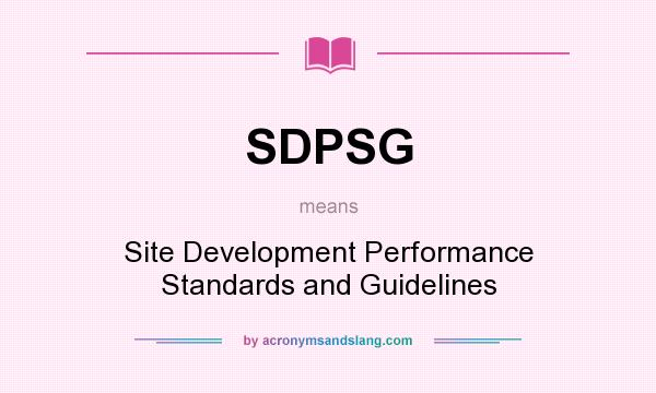 What does SDPSG mean? It stands for Site Development Performance Standards and Guidelines