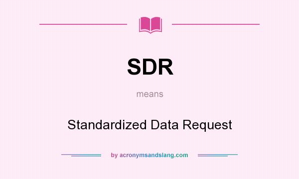What does SDR mean? It stands for Standardized Data Request
