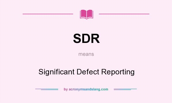 What does SDR mean? It stands for Significant Defect Reporting