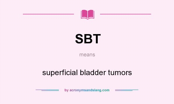 What does SBT mean? It stands for superficial bladder tumors