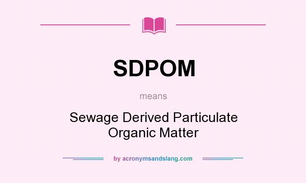 What does SDPOM mean? It stands for Sewage Derived Particulate Organic Matter