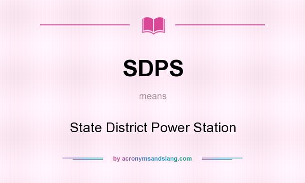 What does SDPS mean? It stands for State District Power Station
