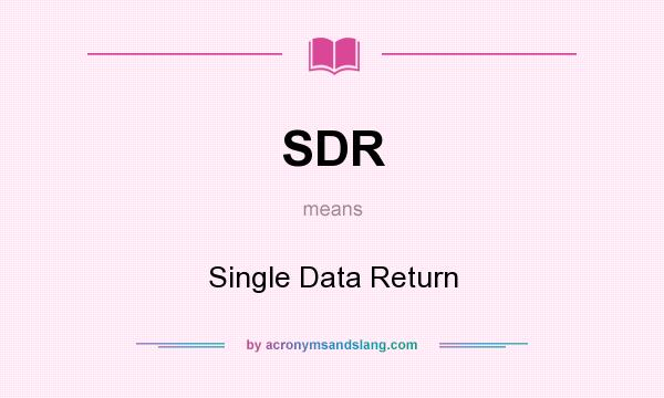 What does SDR mean? It stands for Single Data Return
