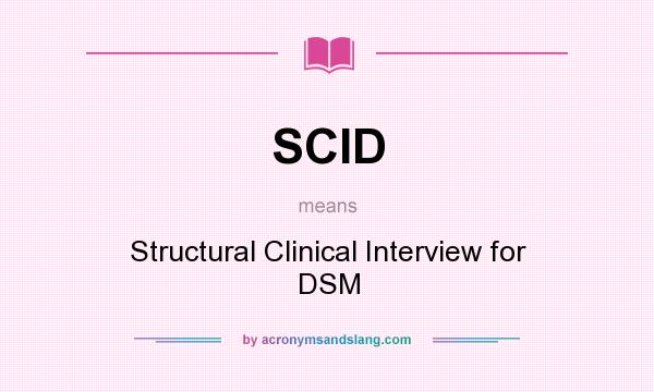 What does SCID mean? It stands for Structural Clinical Interview for DSM