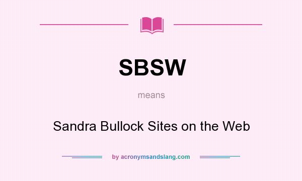 What does SBSW mean? It stands for Sandra Bullock Sites on the Web