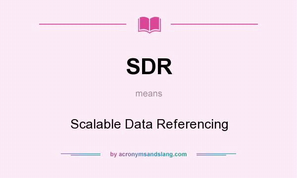 What does SDR mean? It stands for Scalable Data Referencing