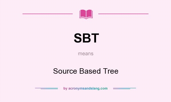 What does SBT mean? It stands for Source Based Tree