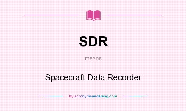 What does SDR mean? It stands for Spacecraft Data Recorder