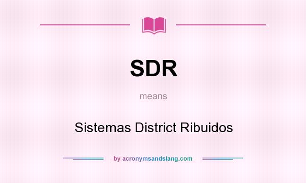 What does SDR mean? It stands for Sistemas District Ribuidos