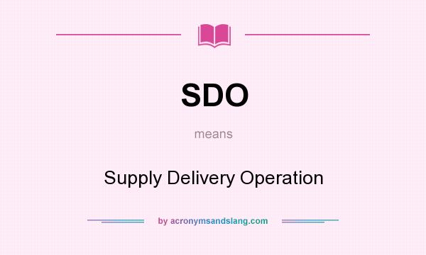 What does SDO mean? It stands for Supply Delivery Operation