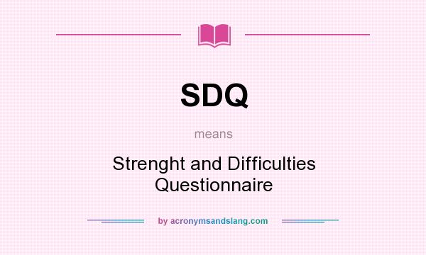 What does SDQ mean? It stands for Strenght and Difficulties Questionnaire