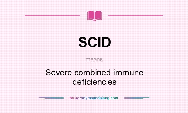 What does SCID mean? It stands for Severe combined immune deficiencies