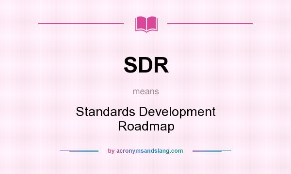 What does SDR mean? It stands for Standards Development Roadmap