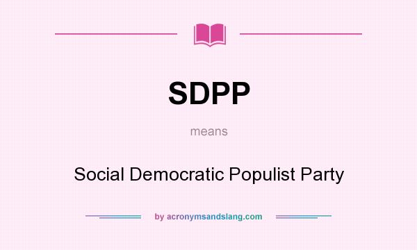 What does SDPP mean? It stands for Social Democratic Populist Party