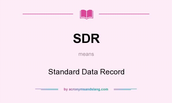 What does SDR mean? It stands for Standard Data Record
