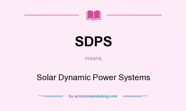 What does SDPS mean? It stands for Solar Dynamic Power Systems