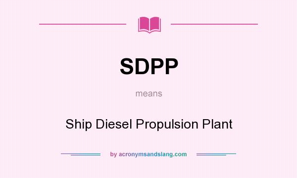 What does SDPP mean? It stands for Ship Diesel Propulsion Plant