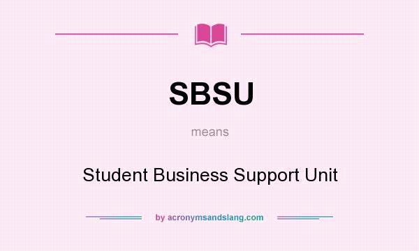 What does SBSU mean? It stands for Student Business Support Unit