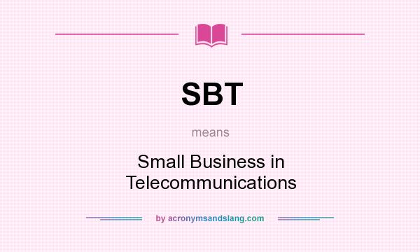 What does SBT mean? It stands for Small Business in Telecommunications