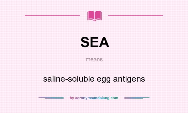What does SEA mean? It stands for saline-soluble egg antigens